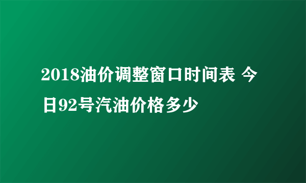 2018油价调整窗口时间表 今日92号汽油价格多少