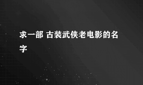 求一部 古装武侠老电影的名字