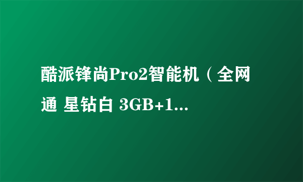 酷派锋尚Pro2智能机（全网通 星钻白 3GB+16GB） 京东499元