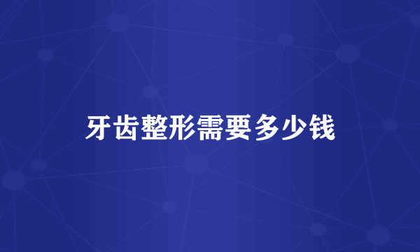 牙齿整形需要多少钱