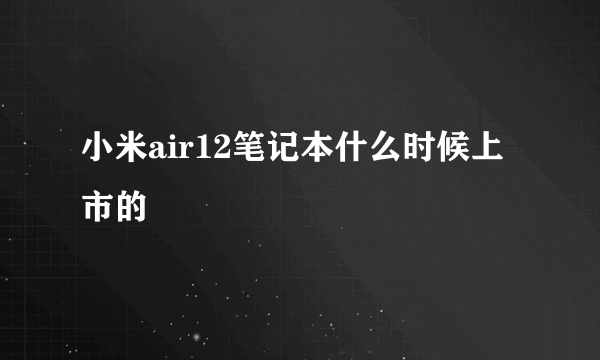 小米air12笔记本什么时候上市的