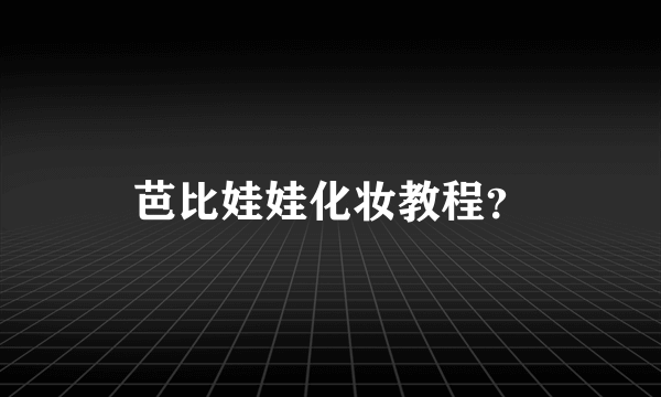 芭比娃娃化妆教程？