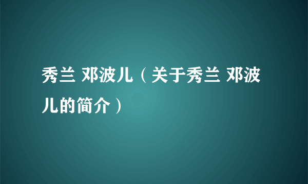 秀兰 邓波儿（关于秀兰 邓波儿的简介）