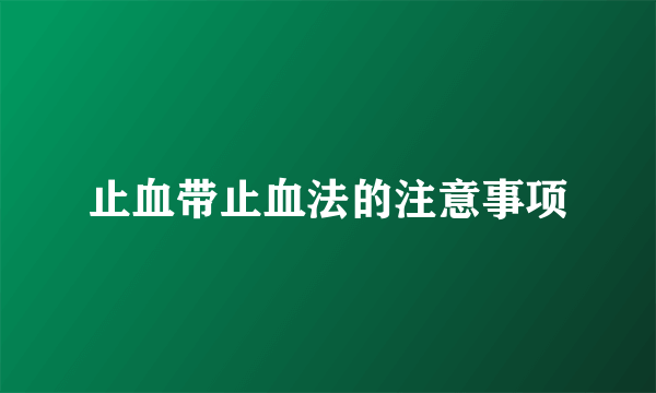 止血带止血法的注意事项