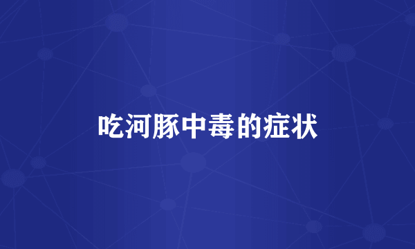 吃河豚中毒的症状