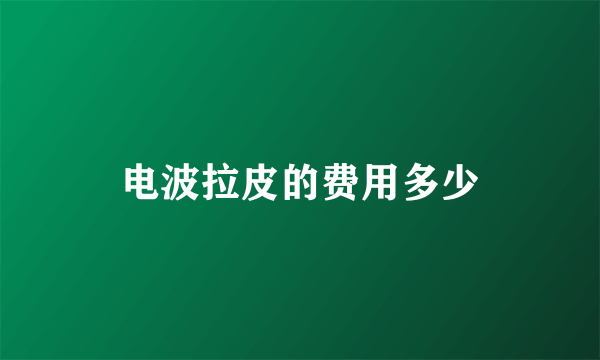 电波拉皮的费用多少