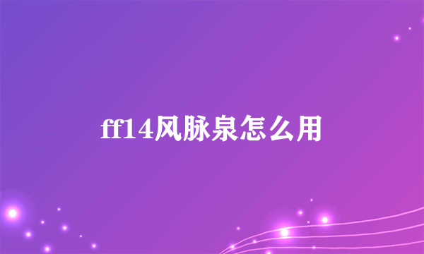 ff14风脉泉怎么用