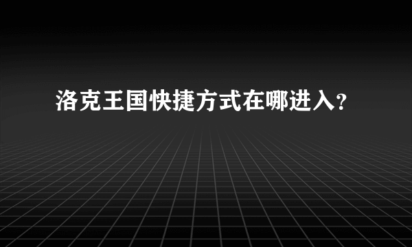 洛克王国快捷方式在哪进入？