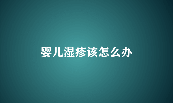 婴儿湿疹该怎么办