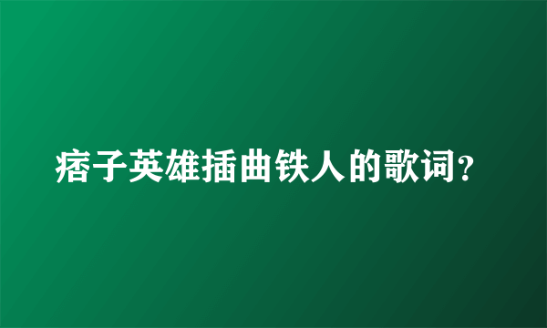 痞子英雄插曲铁人的歌词？