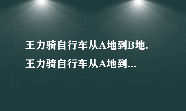 王力骑自行车从A地到B地.  王力骑自行车从A地到B地,陈平骑自行车从B地到A地两人都沿同一条路匀速前进已知两人从上午8点同时出发,到上午十点,两人还相距36KM,到中午12时两人又相距36KM,求A,B两地间的路程.