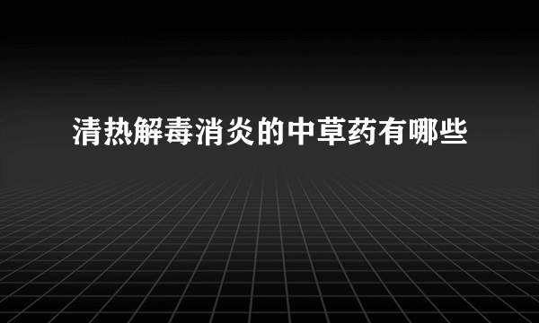 清热解毒消炎的中草药有哪些