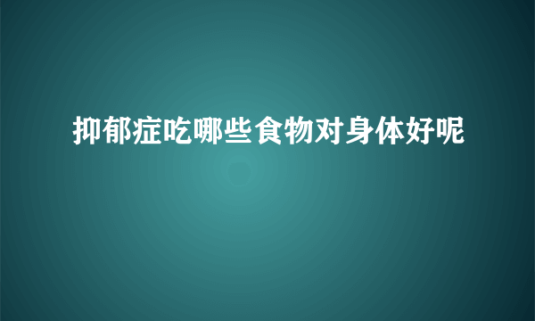 抑郁症吃哪些食物对身体好呢