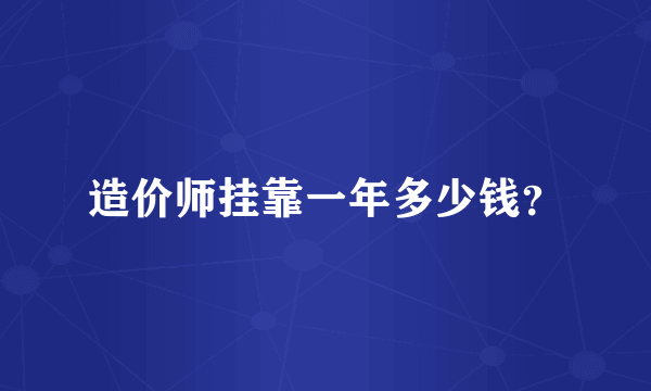 造价师挂靠一年多少钱？