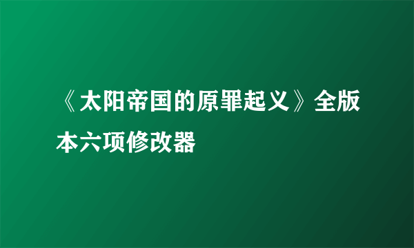《太阳帝国的原罪起义》全版本六项修改器