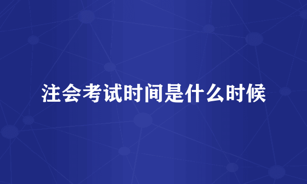 注会考试时间是什么时候