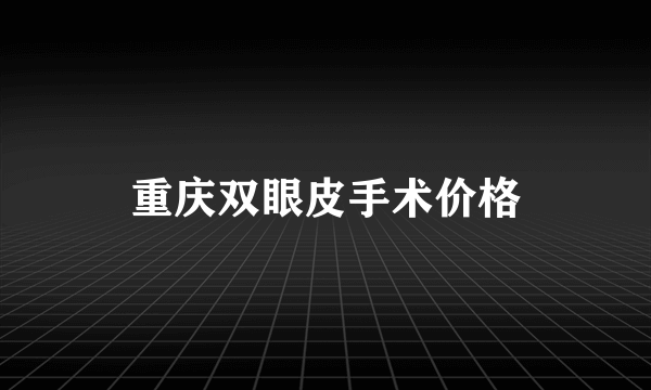 重庆双眼皮手术价格