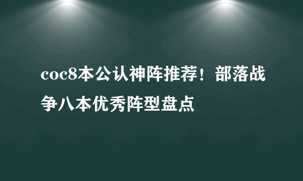 coc8本公认神阵推荐！部落战争八本优秀阵型盘点