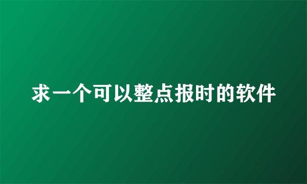 求一个可以整点报时的软件