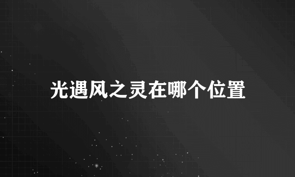 光遇风之灵在哪个位置