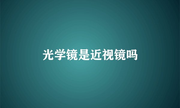 光学镜是近视镜吗