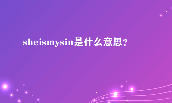 sheismysin是什么意思？