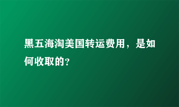 黑五海淘美国转运费用，是如何收取的？