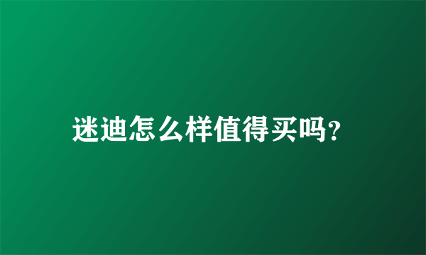 迷迪怎么样值得买吗？