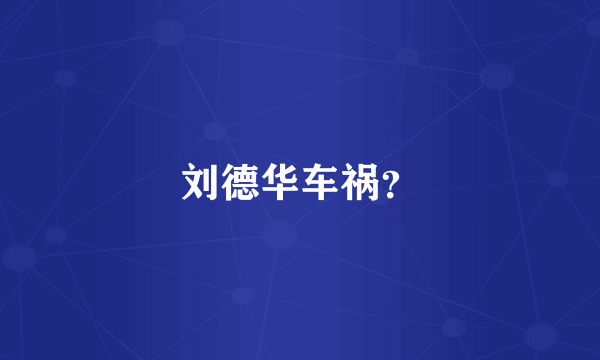 刘德华车祸？