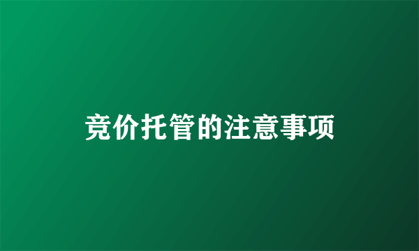 竞价托管的注意事项