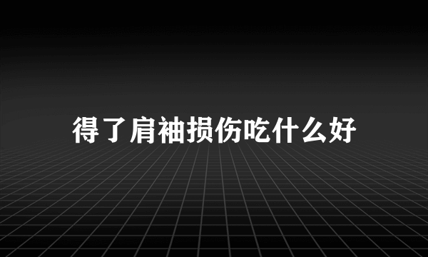 得了肩袖损伤吃什么好