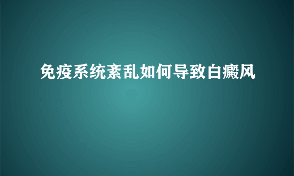 免疫系统紊乱如何导致白癜风