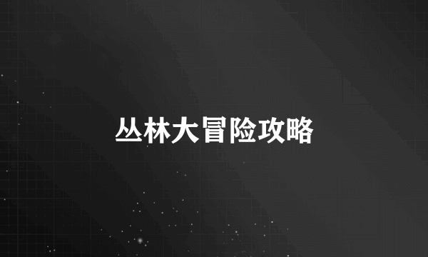 丛林大冒险攻略