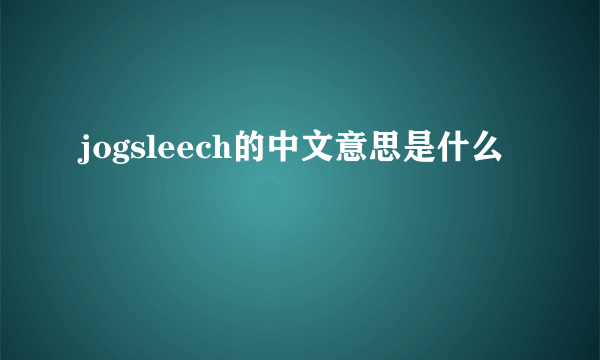 jogsleech的中文意思是什么
