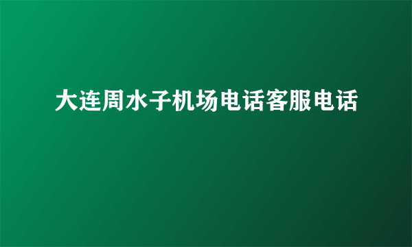 大连周水子机场电话客服电话