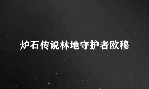 炉石传说林地守护者欧穆