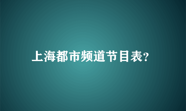 上海都市频道节目表？