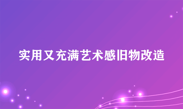 实用又充满艺术感旧物改造