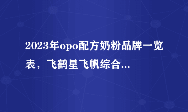 2023年opo配方奶粉品牌一览表，飞鹤星飞帆综合表现位列榜首