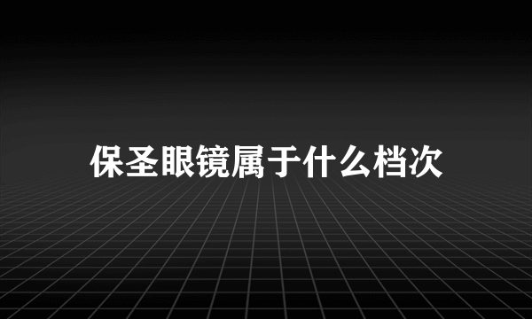 保圣眼镜属于什么档次