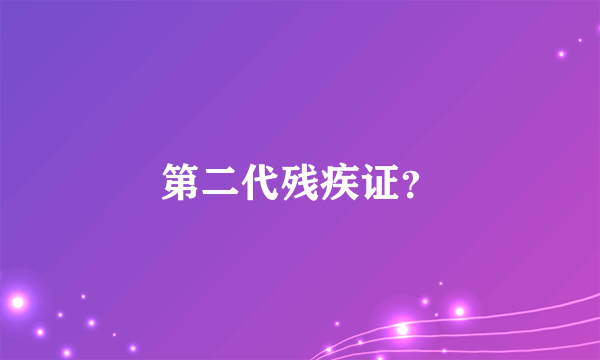 第二代残疾证？