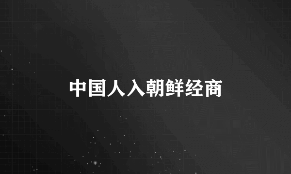 中国人入朝鲜经商