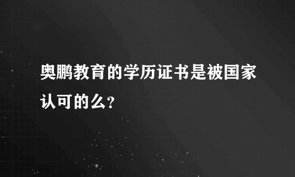 奥鹏教育的学历证书是被国家认可的么？