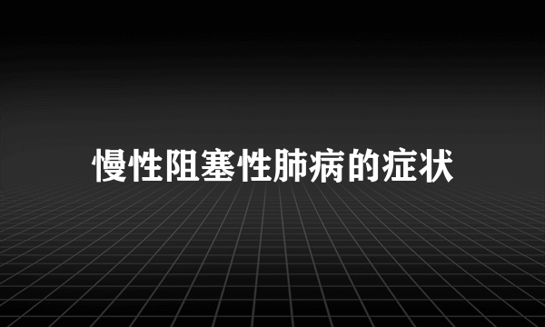 慢性阻塞性肺病的症状