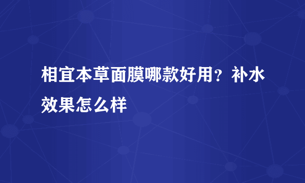 相宜本草面膜哪款好用？补水效果怎么样