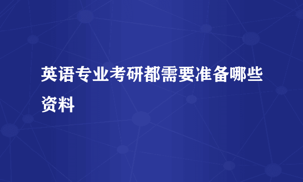 英语专业考研都需要准备哪些资料
