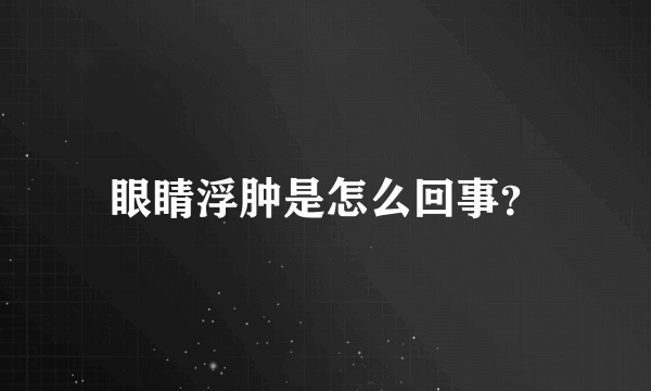 眼睛浮肿是怎么回事？