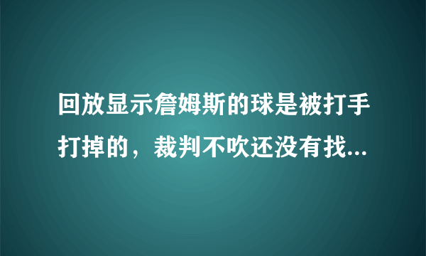 回放显示詹姆斯的球是被打手打掉的，裁判不吹还没有找平衡，并且最后改判，你怎么看？