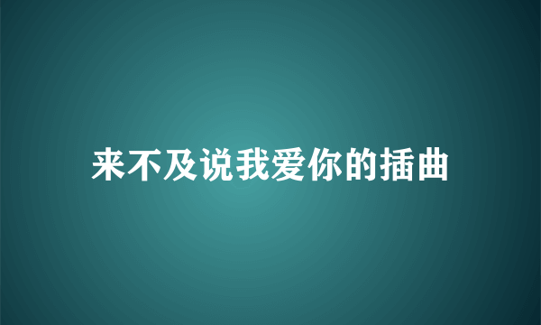 来不及说我爱你的插曲