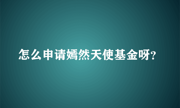 怎么申请嫣然天使基金呀？